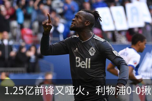 1.25亿前锋又哑火，利物浦0-0揪出大问题：全场拉边不进球